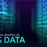 5 desafíos que enfrentar al usar Big Data en empresas